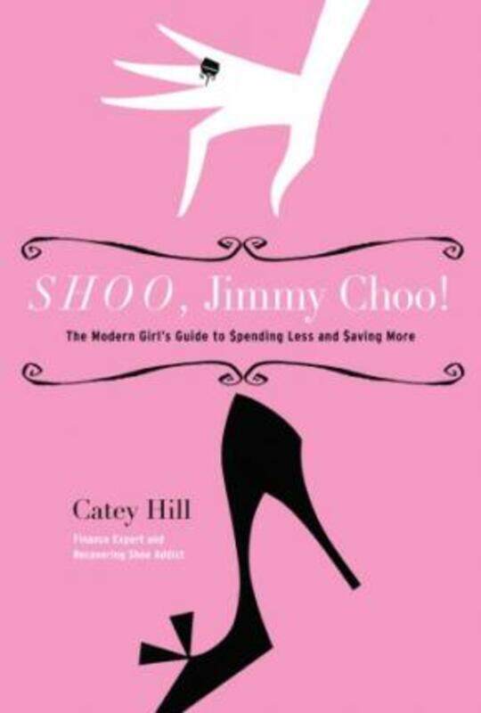 

Shoo, Jimmy Choo!: The Modern Girl's Guide to Spending Less and Saving More.paperback,By :Catey Hill