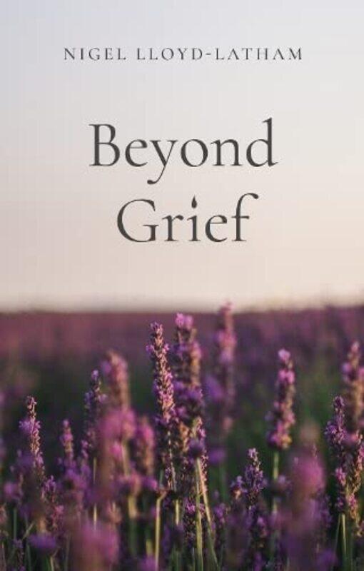 

Beyond Grief by Nigel Lloyd-Latham-Paperback