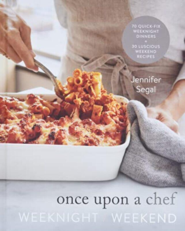 

Once Upon a Chef: Weeknight/Weekend: 70 Quick-Fix Weeknight Dinners + 30 Luscious Weekend Recipes: A , Hardcover by Segal, Jennifer