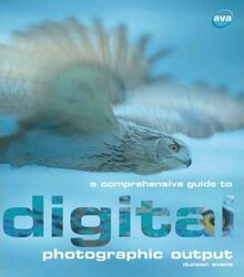 A Comprehensive Guide to Digital Photographic Output: Inkjet Printing, Email, On-line Printing, Arch,Paperback,ByDuncan Evans