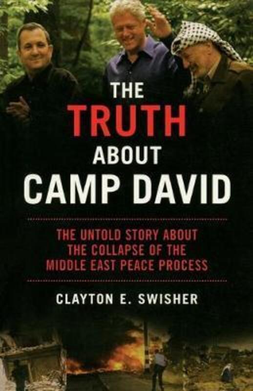 The Truth About Camp David: The Untold Story About the Collapse of the Middle East Peace Process (Na.paperback,By :Clayton E. Swisher