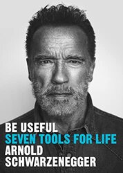 Be Useful Seven Tools For Life by Schwarzenegger, Arnold Hardcover