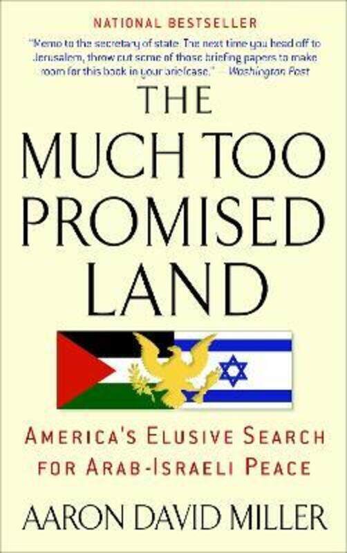 

^(C) The Much Too Promised Land: America's Elusive Search for Arab-Israeli Peace,Paperback,ByAaron David Miller