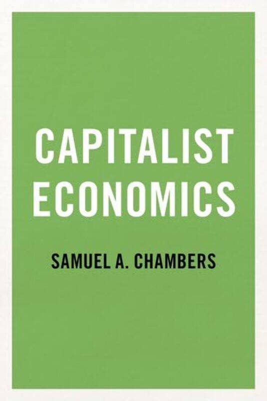 

Capitalist Economics by Samuel A Professor and Chair of Political Science, Professor and Chair of Political Science, Johns Hopkins University Chambers