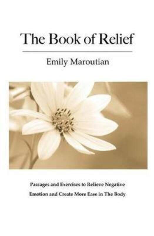 

The Book of Relief: Passages and Exercises to Relieve Negative Emotion and Create More Ease in The B,Paperback,ByMaroutian, Emily