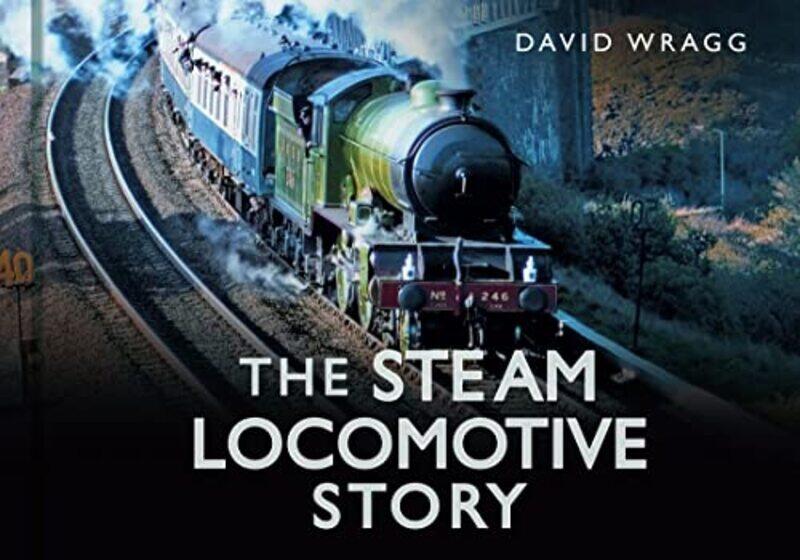 

The Steam Locomotive Story by David Wragg-Hardcover