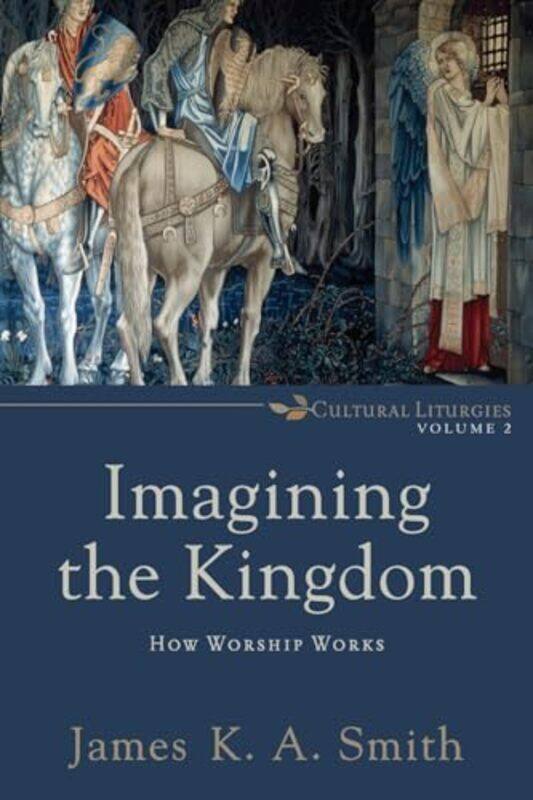 

Imagining the Kingdom How Worship Works by James K A Smith-Paperback