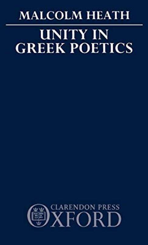 

Unity in Greek Poetics by M Lecturer in Classics, Lecturer in Classics, University of Leeds Heath-Hardcover