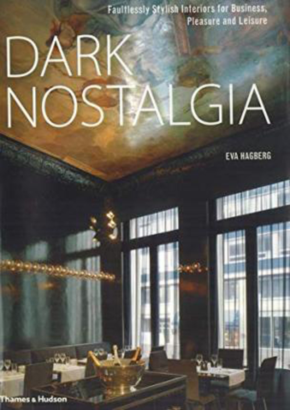 Dark Nostalgia: Faultlessly Stylish Interiors for Business, Pleasure and Leisure, Hardcover Book, By: Eva Hagberg
