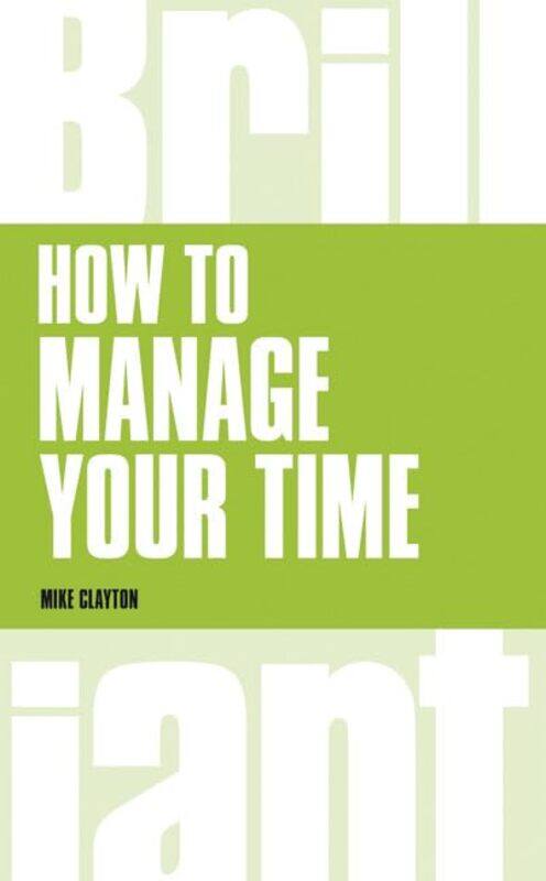 

How to manage your time by Mike Clayton-Paperback