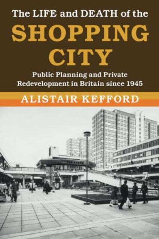 

The Life and Death of the Shopping City by Alistair Universiteit Leiden Kefford-Paperback