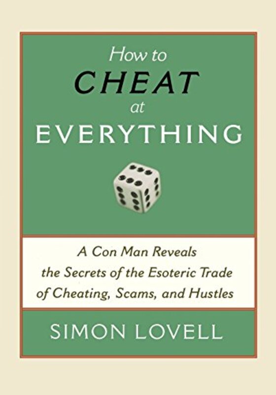 How to Cheat at Everything: A Con Man Reveals the Secrets of the Esoteric Trade of Cheating, Scams, , Paperback by Simon Lovell