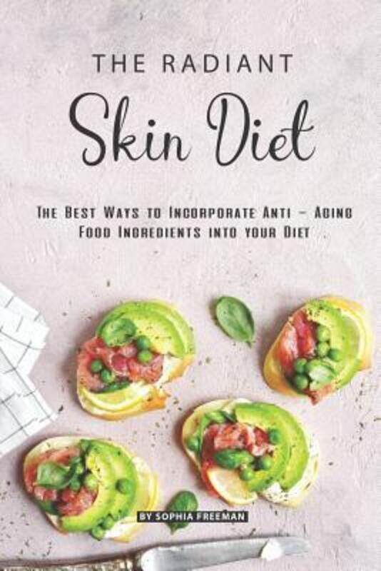 

The Radiant Skin Diet: The Best Ways to Incorporate Anti - Aging Food Ingredients into your Diet.paperback,By :Freeman, Sophia