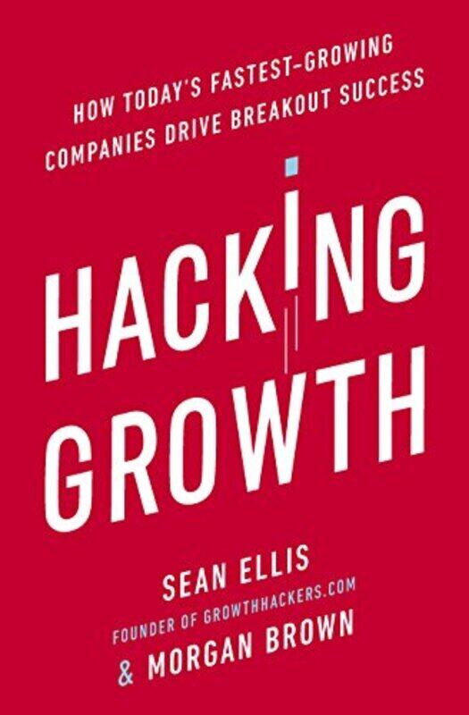 

Hacking Growth How Todays Fastestgrowing Companies Drive Breakout Success By Morgan Brown Paperback