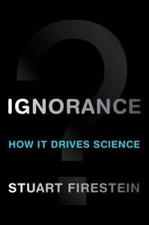 Ignorance by Stuart Professor and Chair, Department of Biological Sciences, Professor and Chair, Department of Biological Sciences, Columbia University, New York, NY, USA Firestein-Hardcover