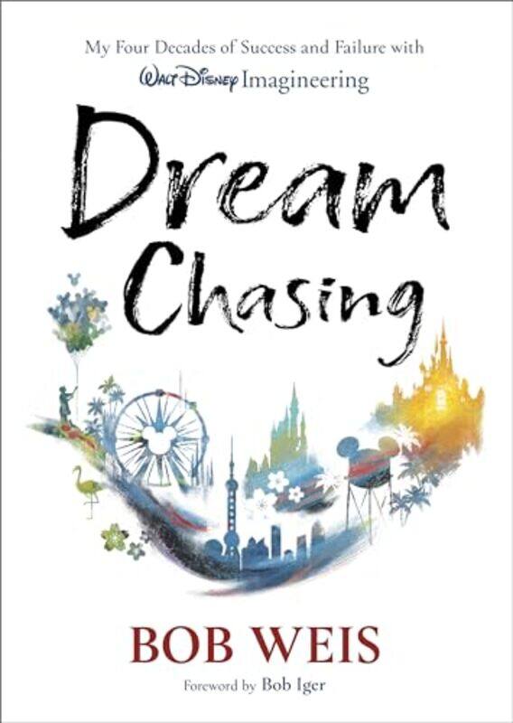 

Dream Chasing My Four Decades Of Success And Failure With Walt Disney Imagineering, Hardcover by Weis, Bob - Iger, Bob
