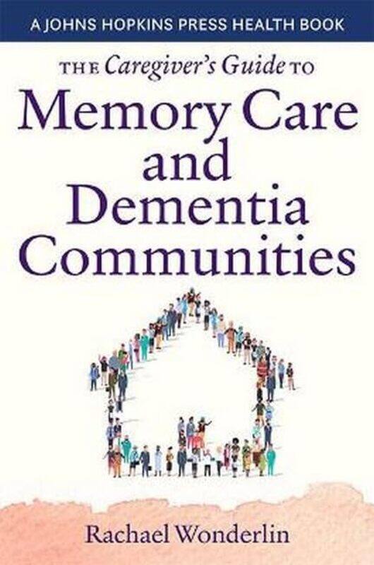 

The Caregivers Guide to Memory Care and Dementia Communities by Rachael Wonderlin-Paperback