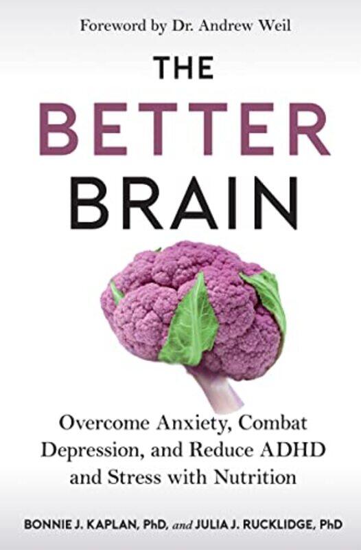 

The Better Brain Overcome Anxiety Combat Depression And Reduce Adhd And Stress With Nutrition By Kaplan, Bonnie J, PH D - Rucklidge, Julia J, PH D Pap