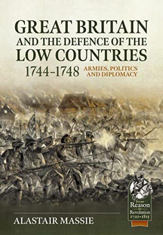 

Great Britain and the Defence of the Low Countries 17441748 Armies Politics and Diplomacy by Alastair Massie-Paperback