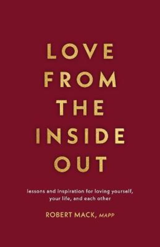 Love From the Inside Out: Lessons and Inspiration for Loving Yourself, Your Partner and Your World,Paperback,ByMack, Robert