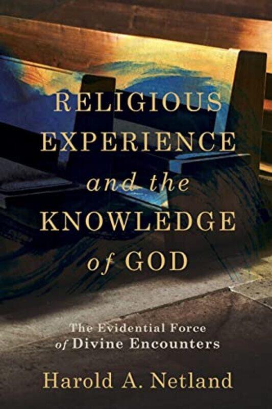 

Religious Experience and the Knowledge of God The Evidential Force of Divine Encounters by Harold A Netland-Paperback