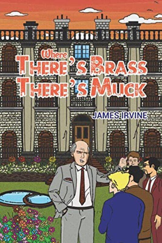 

Where Theres Brass Theres Muck by James Irvine-Paperback