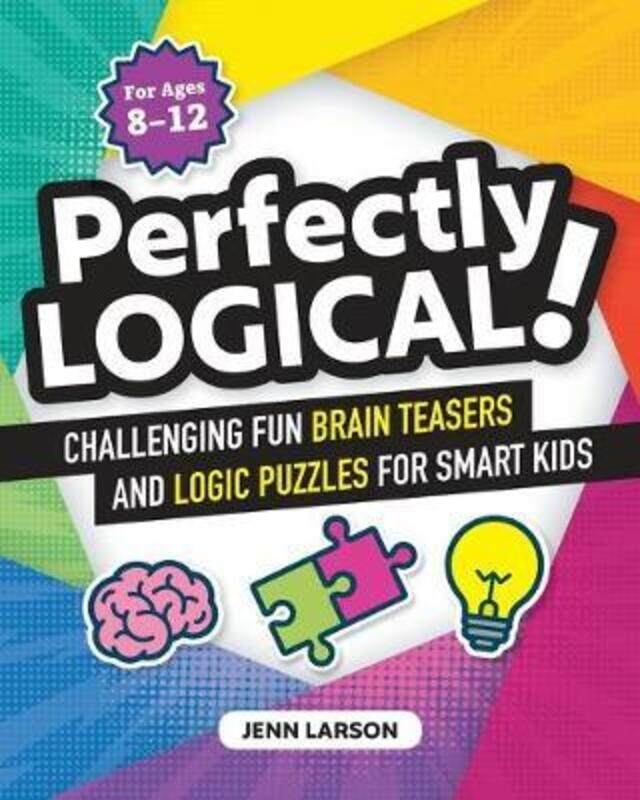 

Perfectly Logical!: Challenging Fun Brain Teasers and Logic Puzzles for Smart Kids.paperback,By :Larson, Jenn