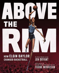 Above the Rim: How Elgin Baylor Changed Basketball, Hardcover Book, By: Jen Bryant