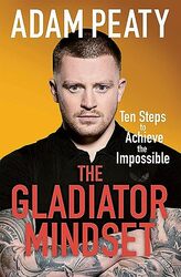 The Gladiator Mindset: Push Your Limits. Overcome Challenges. Achieve Your Goals. , Paperback by Peaty, Adam
