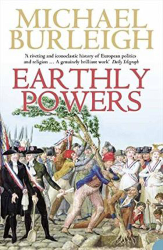 

Earthly Powers: The Conflict Between Religion & Politics from the French Revolution to the Great War, Paperback Book, By: Michael Burleigh