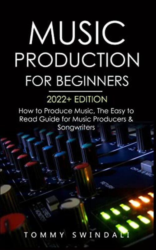 

Music Production For Beginners 2022 Edition How To Produce Music The Easy To Read Guide For Music By Swindali Tommy - Paperback