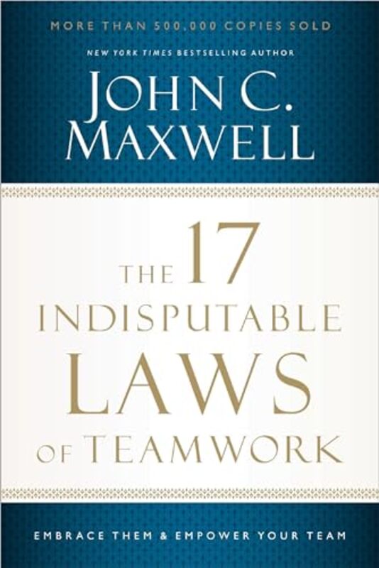 The 17 Indisputable Laws Of Teamwork Embrace Them And Empower Your Team By Maxwell, John C. - Paperback