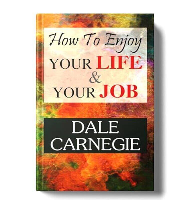 

How To Enjoy Your Life And Your Job, Paperback by Carnegie, Dale