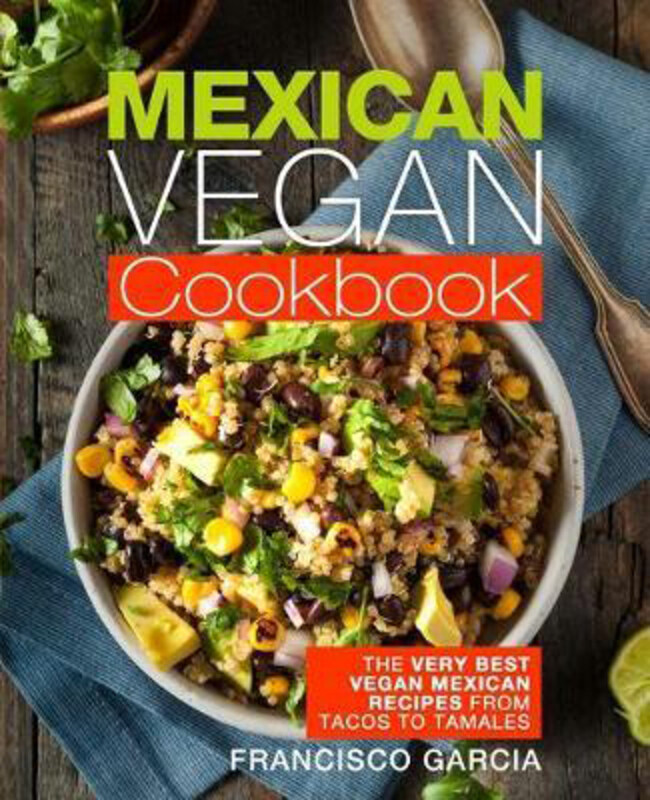 

Mexican Vegan Cookbook: The Very Best Vegan Mexican Recipes from Tacos to Tamales, Paperback Book, By: Francisco Garcia