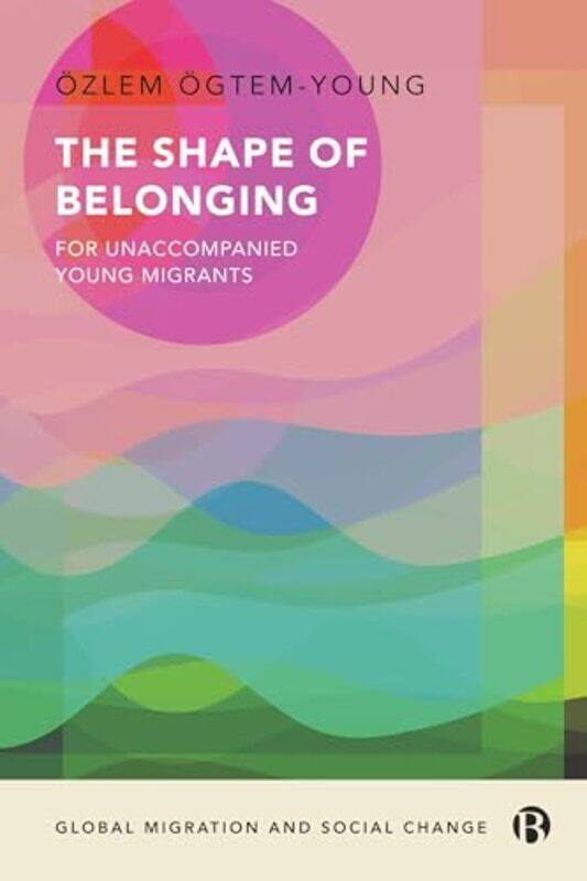 

The Shape of Belonging for Unaccompanied Young Migrants by Ozlem University of Birmingham Ogtem-Young-Hardcover