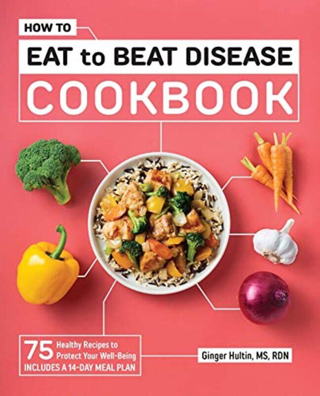 

How To Eat To Beat Disease Cookbook 75 Healthy Recipes To Protect Your Wellbeing By Hultin, Ginger Paperback