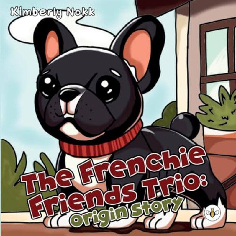 

The Frenchie Friends Trio Origin Story by Kimberly Nokk-Paperback