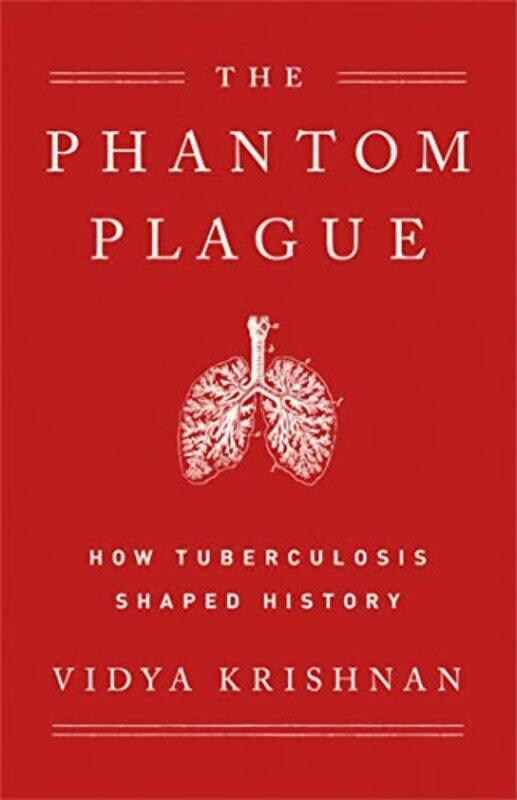 

Phantom Plague How Tuberculosis Shaped History by Krishnan, Vidya Hardcover