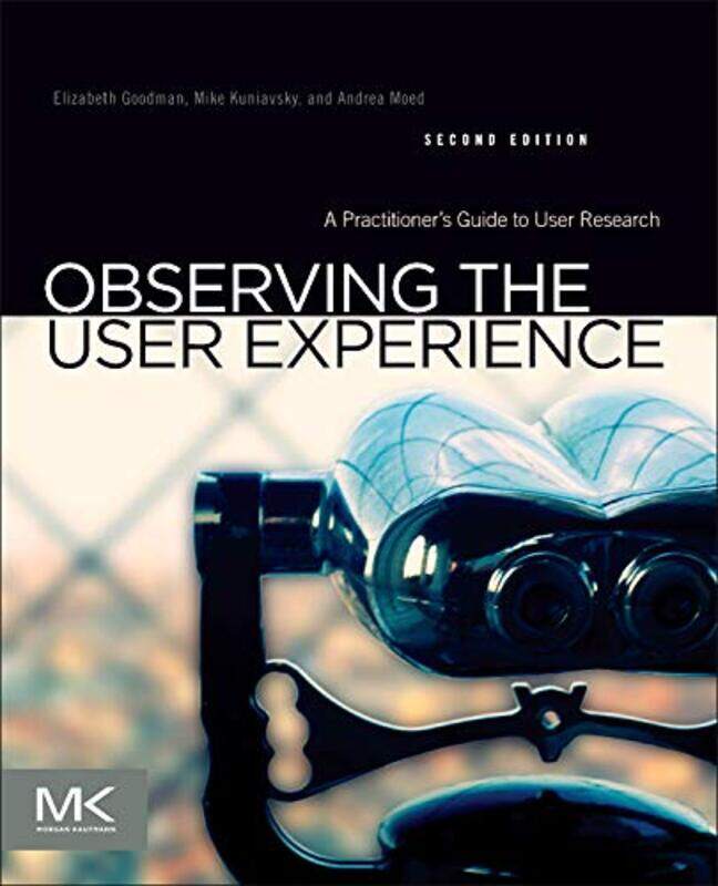 

Observing the User Experience by Elizabeth Design researcher and UX strategist at 18F, a design group within the General Services Administration Goodm