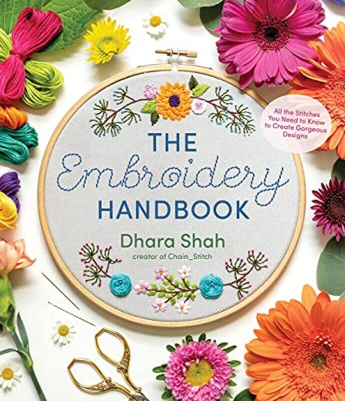 

The Embroidery Handbook All The Stitches You Need To Know To Make Gorgeous Designs By Shah, Dhara - Paperback