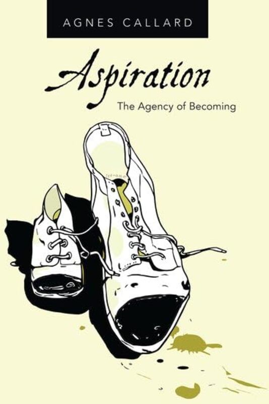 Aspiration by Agnes Associate Professor of Philosophy, Associate Professor of Philosophy, University of Chicago Callard-Paperback