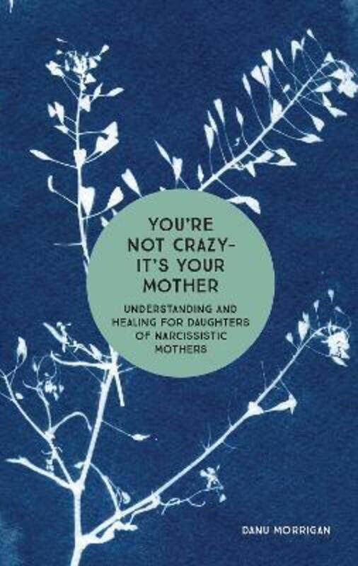 

You're Not Crazy - It's Your Mother: Understanding and Healing for Daughters of Narcissistic Mothers,Paperback, By:Danu Morrigan