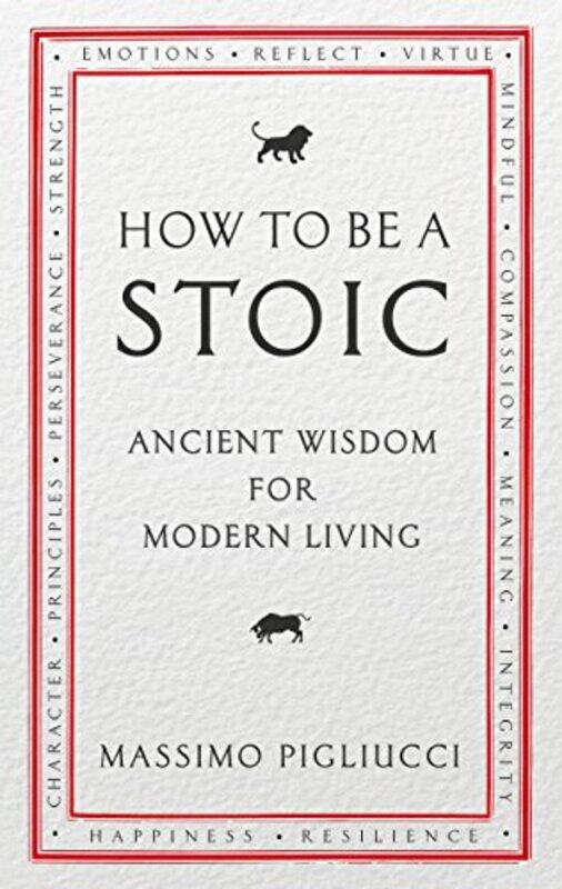 

How To Be A Stoic Ancient Wisdom For Modern Living By Massimo Pigliucci Paperback