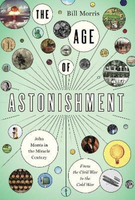 

The Age of Astonishment: John Morris in the Extraordinary Century-From the Civil War to the Cold War.Hardcover,By :Morris, Bill