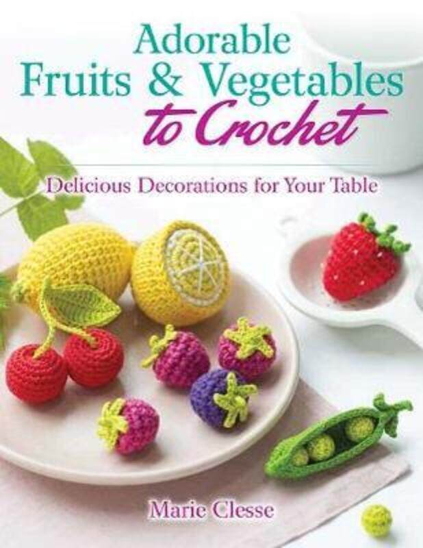 

Adorable Fruits & Vegetables to Crochet: Delicious Decorations for Your Table,Paperback, By:Marie Clesse