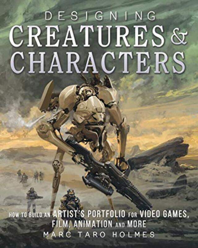 

Designing Creatures And Characters How To Build An Artists Portfolio For Video Games Film Animat By Taro Holmes, Marc Hardcover