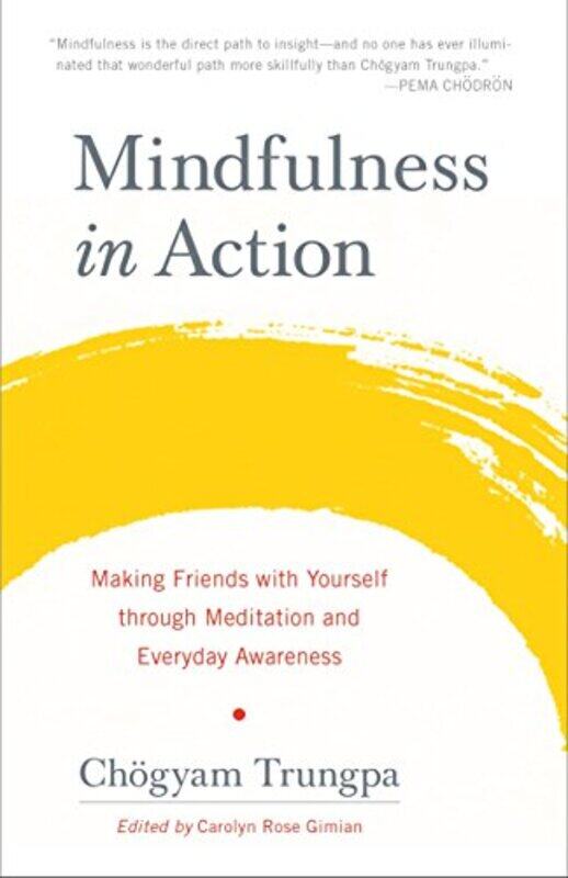 Mindfulness in Action: Making Friends with Yourself through Meditation and Everyday Awareness,Paperback by Trungpa, Chogyam - Gimian, Carolyn Rose