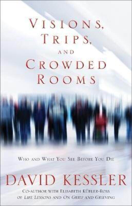 

Visions, Trips And Crowded Rooms: Who and What You See Before You Die,Paperback,ByKessler, David