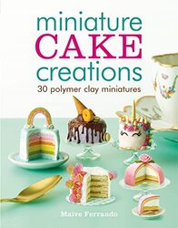Miniature Cake Creations: 30 Polymer Clay Miniatures,Paperback by Ferrando, Maive
