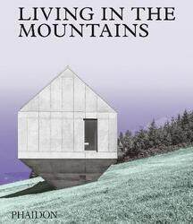 Living in the Mountains: Contemporary Houses in the Mountains.Hardcover,By :Phaidon Editors
